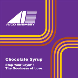 Stop Your Cryin' and The Goodness of Love single by Chocolate Syrup.